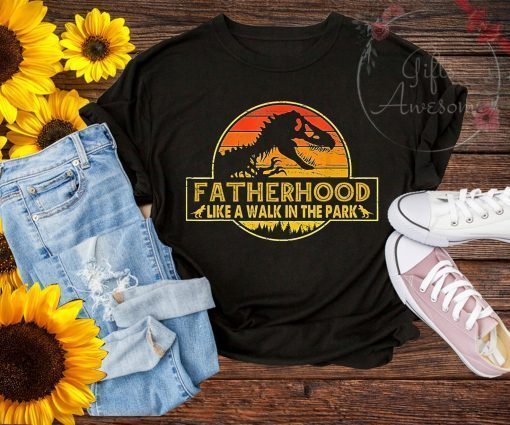 Fatherhood Like A Walk In The Park Funny Shirt