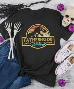 Fatherhood Like A Walk In The Park T-shirt - Jurassic Park Abadass Dad Father