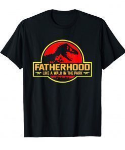 Fatherhood Like A Walk in the Park Shirt Funny Dad Dinosaur Tee Shirts