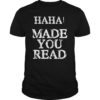 Haha! Made You Read Funny Shirt for Teachers and Students T-Shirt