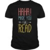 Haha Made You Read T-Shirt Cute Gifts Ideas School Teacher