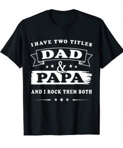 I-Have-Two-Titles-Dad-And-PAPA And I Rock-Them-Both T-Shirt