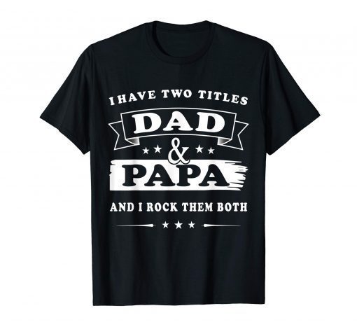 I-Have-Two-Titles-Dad-And-PAPA And I Rock-Them-Both T-Shirt