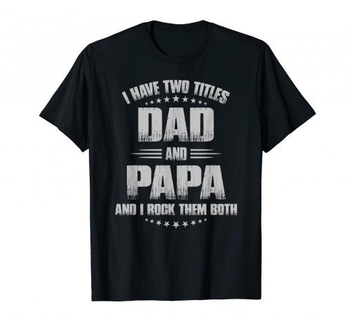 I Have Two Titles Dad And Papa And I Rock Them Both T-Shirt