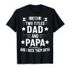 I Have Two Titles Dad And Papa And I Rock Them Both T-Shirt