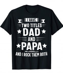 I Have Two Titles Dad And Papa And I Rock Them Both T-Shirt