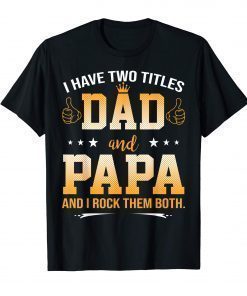 I Have Two Titles Dad And Papa And I Rock Them Both T-Shirt
