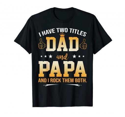 I Have Two Titles Dad And Papa And I Rock Them Both T-Shirt