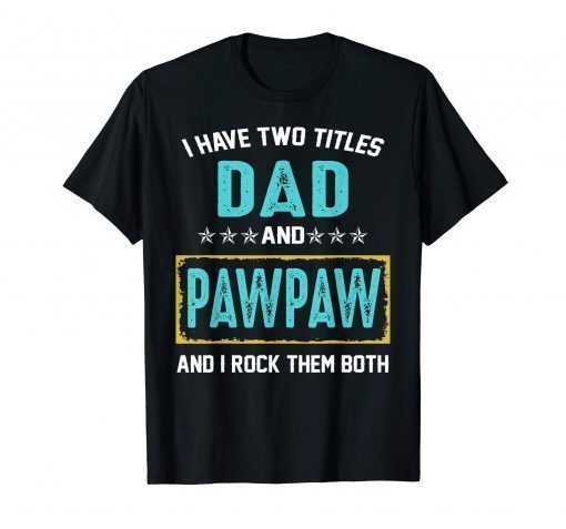 I Have Two Titles Dad And PawPaw And I Rock Them Both Shirt T-Shirt