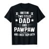 I Have Two Titles Dad And Pawpaw And I Rock Them Both T-Shirt