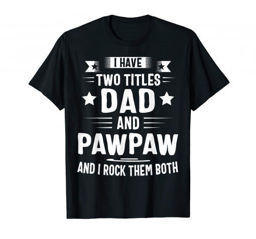 I Have Two Titles Dad And Pawpaw And I Rock Them Both T-Shirt