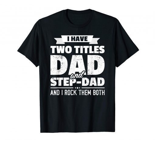 I Have Two Titles Dad And Step-Dad Father's Day T-Shirt Gift