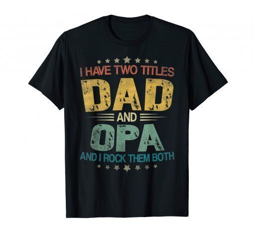 I Have Two Titles Dad & Opa Funny Tshirt Fathers Day Gift