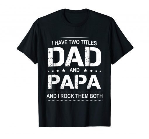 I Have Two Titles Dad and Papa I Rock Them Both Father Shirt