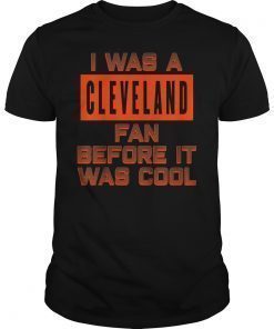 I Was a Cleveland Fan Before It Was Cool 2019 Shirt