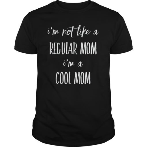 I'm Not Like A Regular Mom I'm A Cool Mom T-Shirt Funny Tee