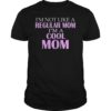 I'm Not Like A Regular Mom I'm A Cool Mom T-shirt