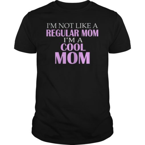 I'm Not Like A Regular Mom I'm A Cool Mom T-shirt