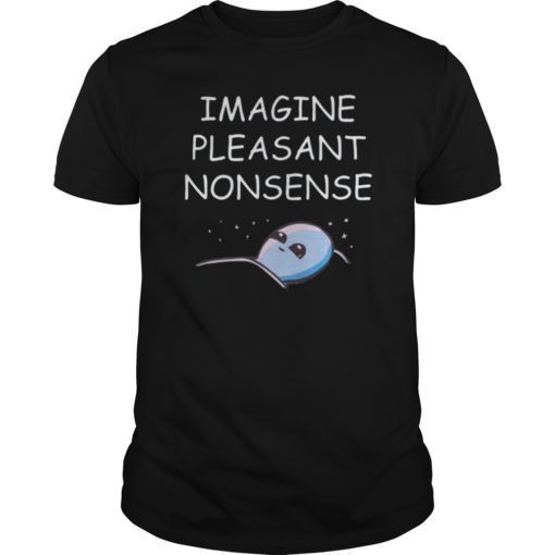 Imagine pleasant nonsense shirt