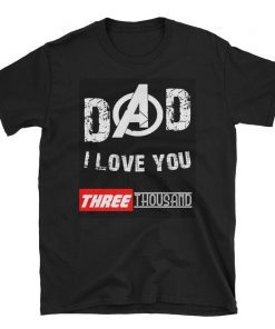 Love You 3000 T-shirt, Dad I-Will Three Thousand T-Shirt