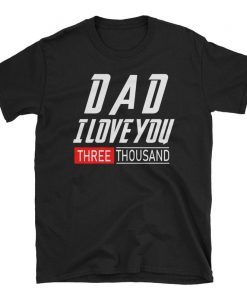 Love You 3000 T-shirt dad I Will Three Thousand T-shirt
