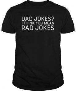 Mens Dad Jokes I Think You Mean Rad Jokes Funny Dad Tshirt