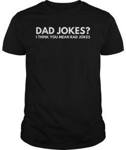 Mens Dad Jokes I think you mean Rad jokes. Fathers Day T-Shirt