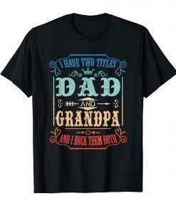 Mens I Have Two Titles Dad And Grandpa, I Rock Them Both Tshirt