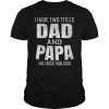 Mens I Have Two Titles Dad And Papa Funny Father’s Day Gift T-Shirt