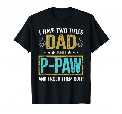 Mens I have two titles dad and P-Paw - Gifts for Father