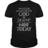 Mens What Do We Say to The God of Death Shirt Not Today Tee