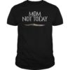 Mom Not Today Tee Shirt