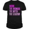 Mom The Woman The Myth The Legend Mothers Day T-Shirt