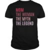 Mom The Woman The Myth The Legend Tee Shirt
