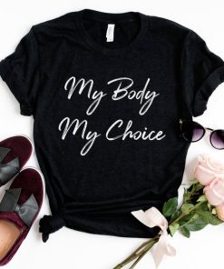 My Body My Choice, Girl Power T-shirt, women graphic tee shirt, slogan tshirt, Cute Feminist T-shirt, Feminism Shirt, funny tshirt for woman