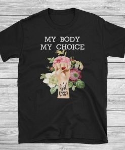 My Body My Choice Shirt Feminist Shirt Girl Power Shirt Feminist T Shirit Pro Abortion Shirt Pro Choice Shirt
