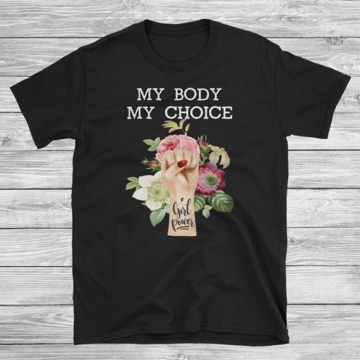 My Body My Choice Shirt Feminist Shirt Girl Power Shirt Feminist T Shirit Pro Abortion Shirt Pro Choice Shirt