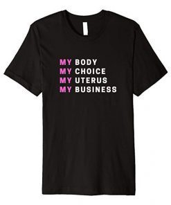 My body My Choice My uterus My Business T-Shirt , Feminist shirt, Pro Choice Unisex Shirt, T shirt for men and women