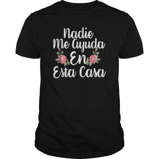 NADIE ME AYUDA EN ESTA CASA Shirts