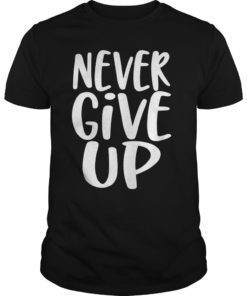 Never Give Up T-Shirt Inspirational Motivational
