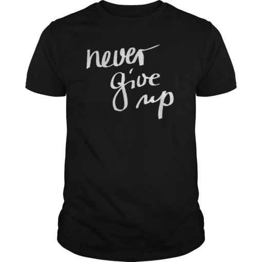Never Give Up T-Shirt Saying Positive Quote Gift Top Tee