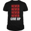 Never ever give up motivational Gift tshirts