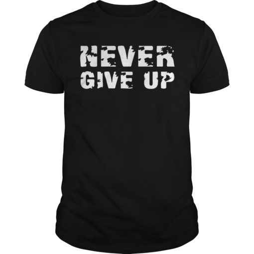 Never give up T-shirts