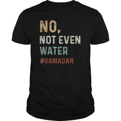 No Not Even Water Fasting Muslim Ramadan T-shirts