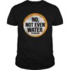 No Not Even Water Ramadan Funny T-Shirt