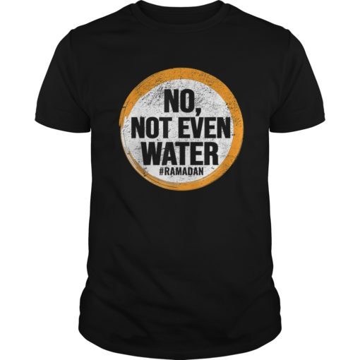 No Not Even Water Ramadan Funny T-Shirt