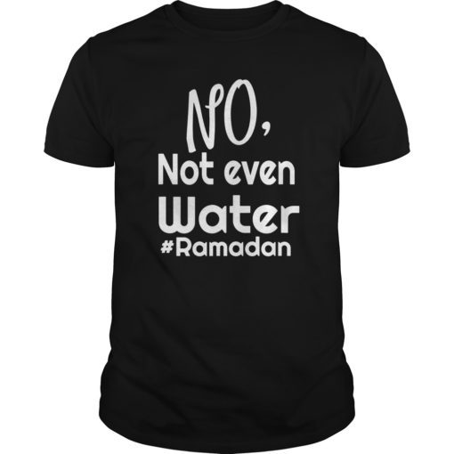 No Not Even Water Ramadan Gift T Shirt