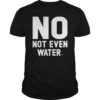 No Not Even Water Ramadan T Shirt Islamic Fasting Gift Tee