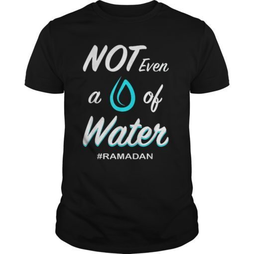 No, Not Even Water Ramadan Tee Shirts