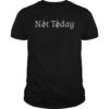 Not Today Sword Shirt for Men or Women